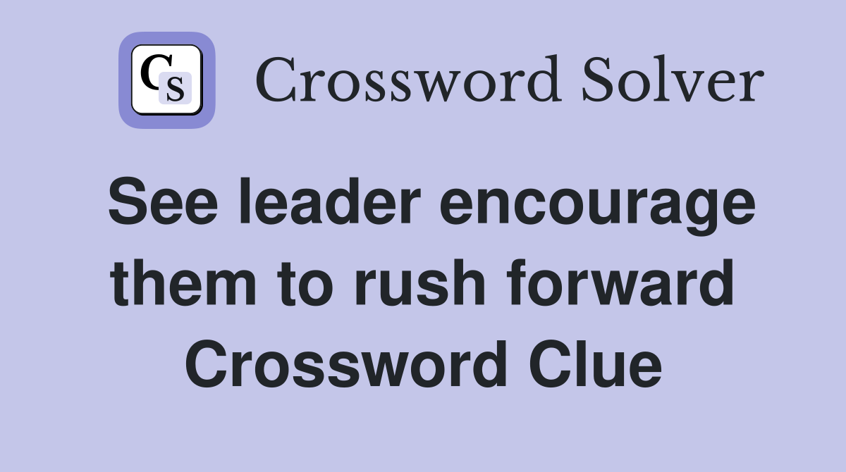 See leader encourage them to rush forward Crossword Clue