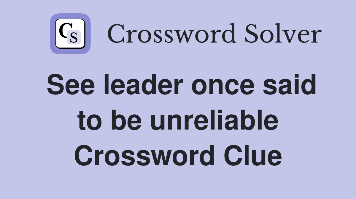 See leader once said to be unreliable Crossword Clue
