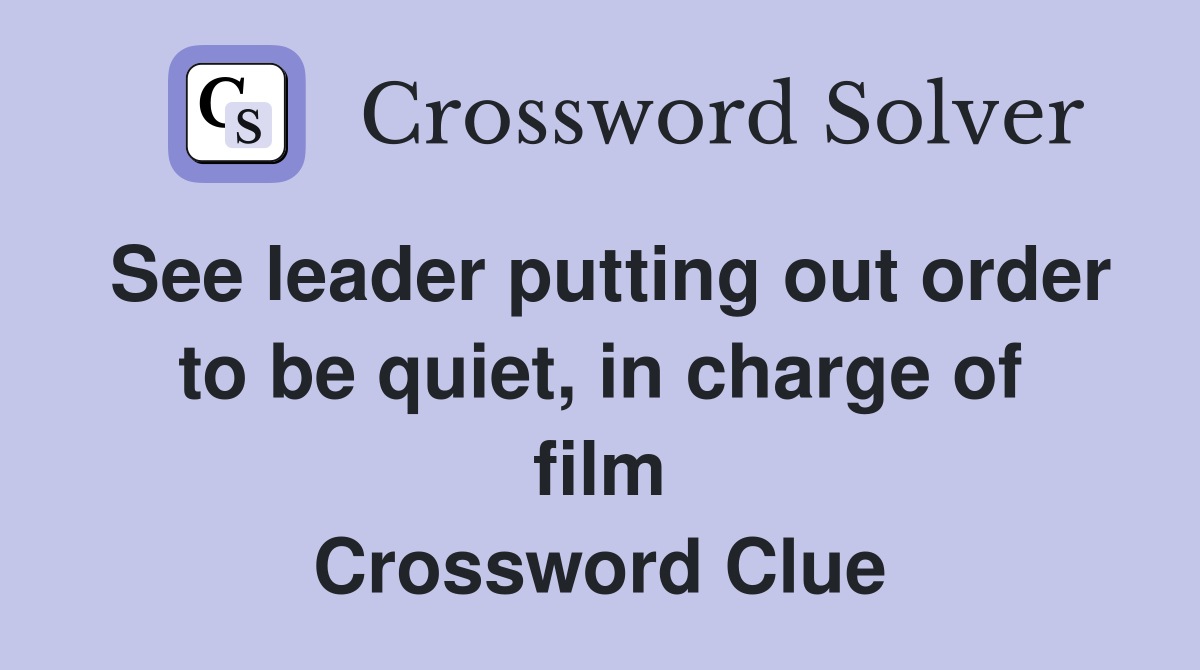 See leader putting out order to be quiet, in charge of film Crossword Clue