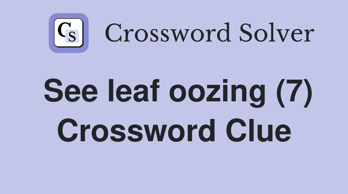 See leaf oozing (7) Crossword Clue