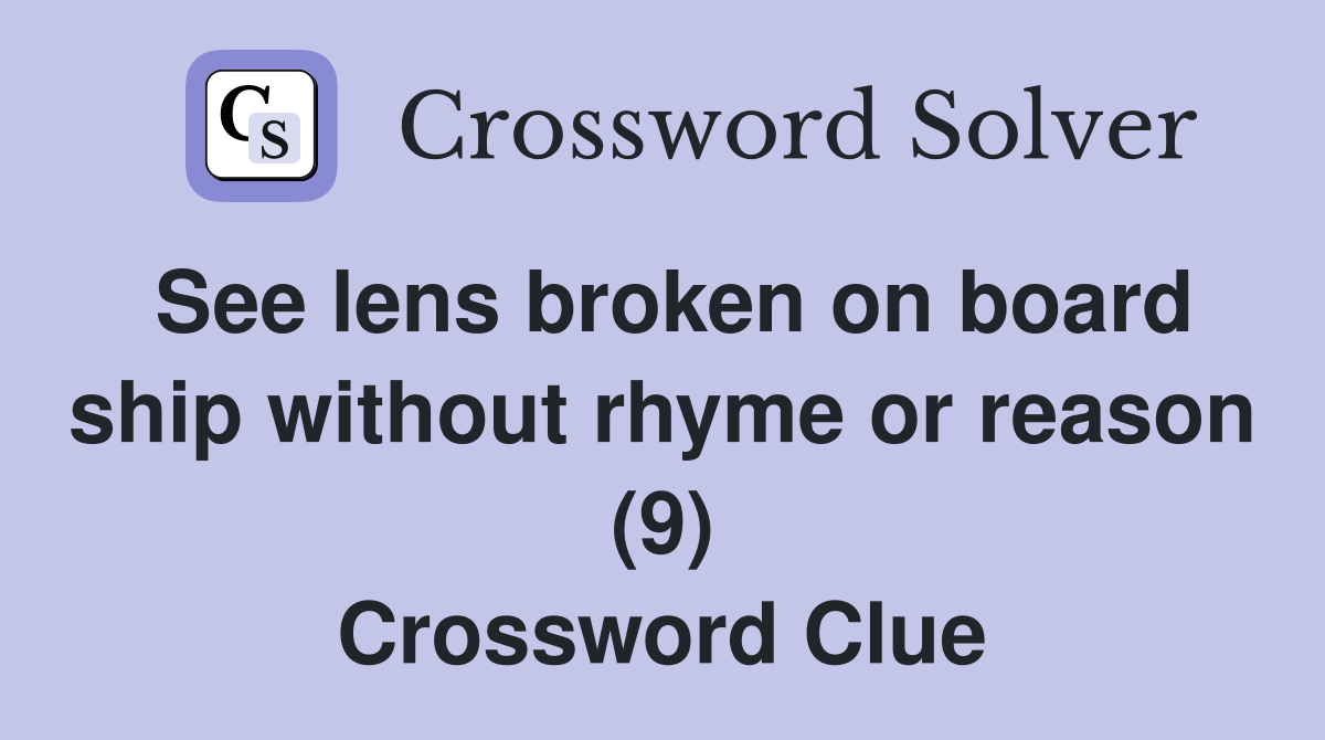 See lens broken on board ship without rhyme or reason (9) Crossword Clue