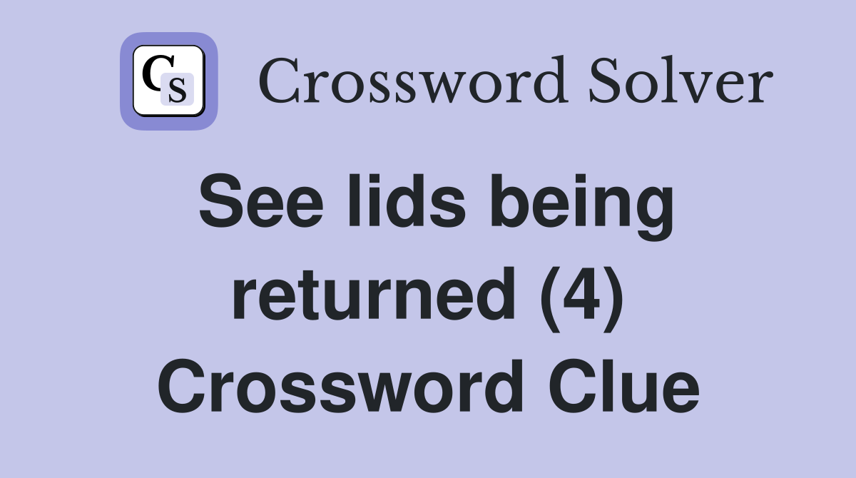 See lids being returned (4) Crossword Clue