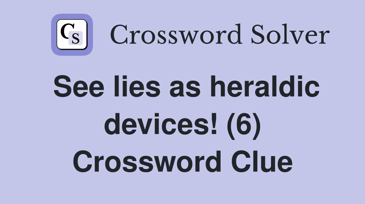 See lies as heraldic devices! (6) Crossword Clue