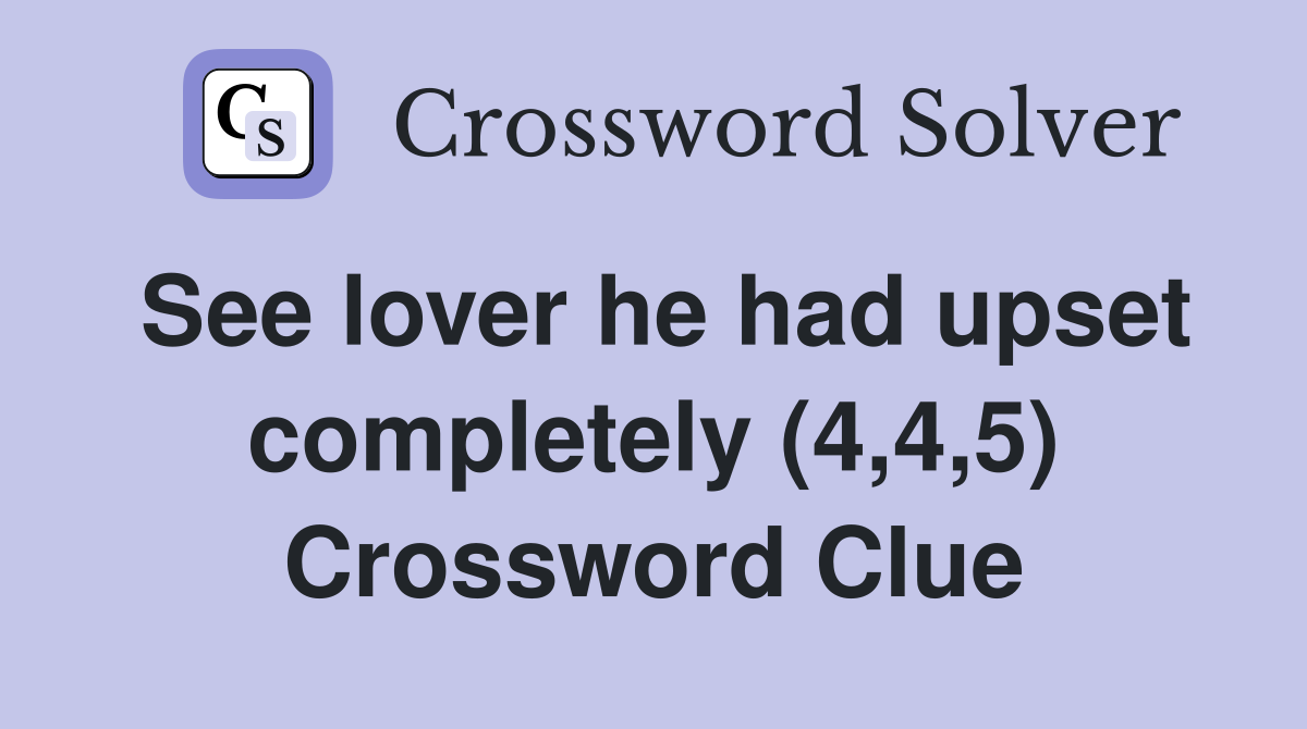 See lover he had upset completely (4,4,5) Crossword Clue