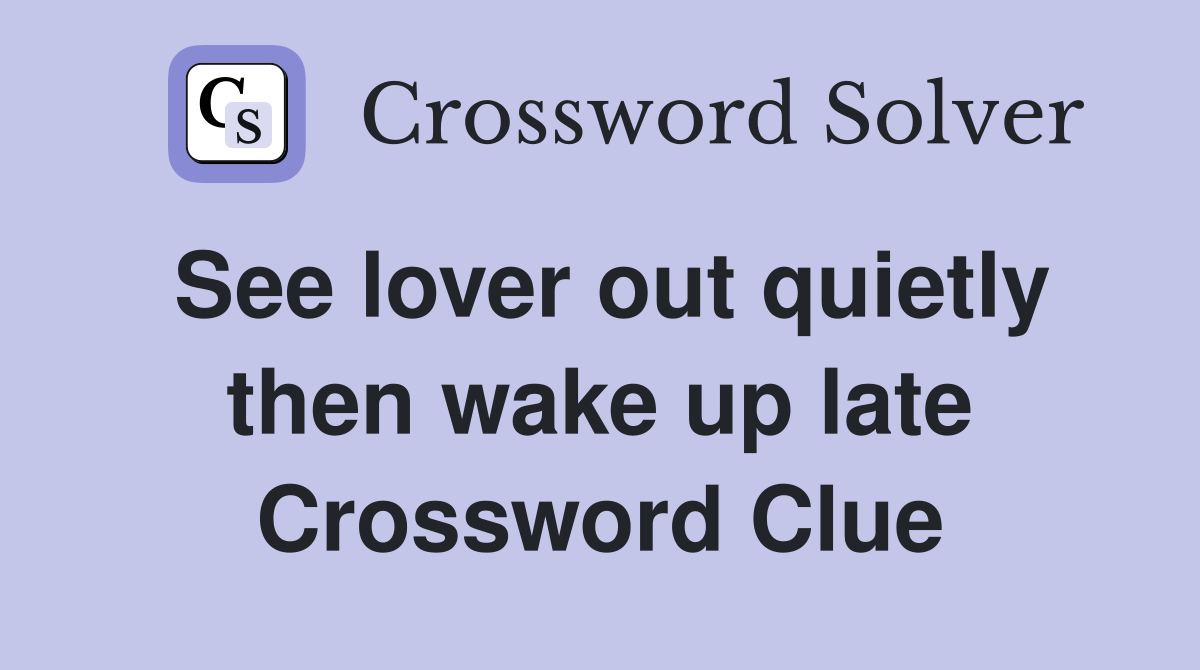 See lover out quietly then wake up late Crossword Clue