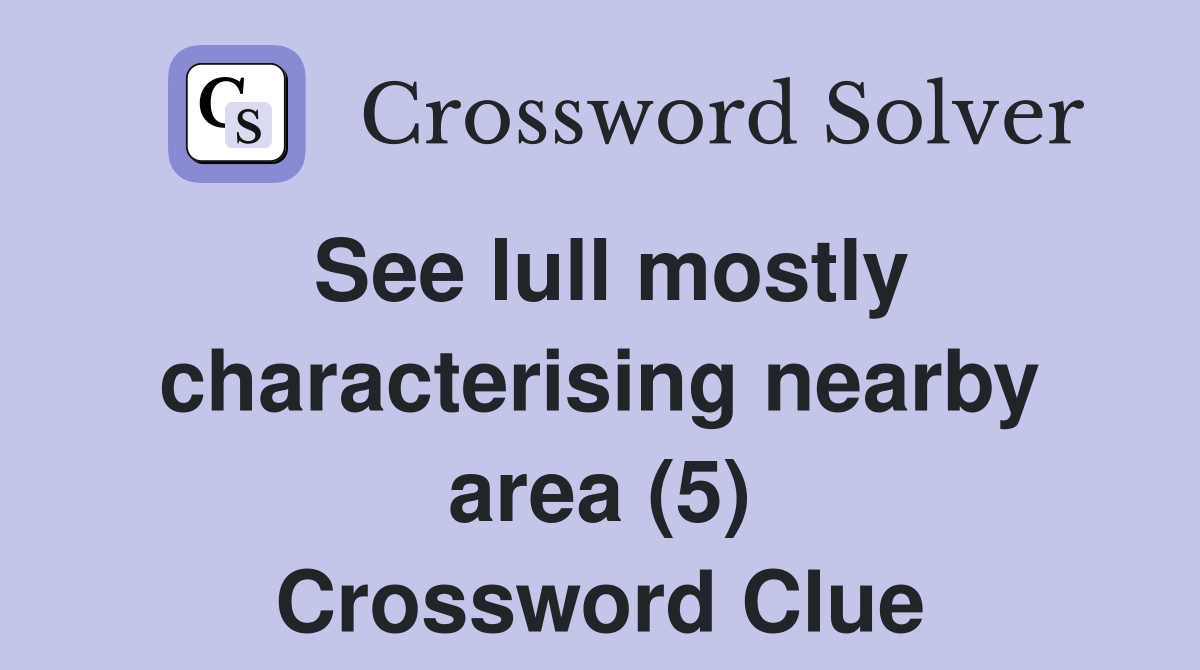 See lull mostly characterising nearby area (5) Crossword Clue