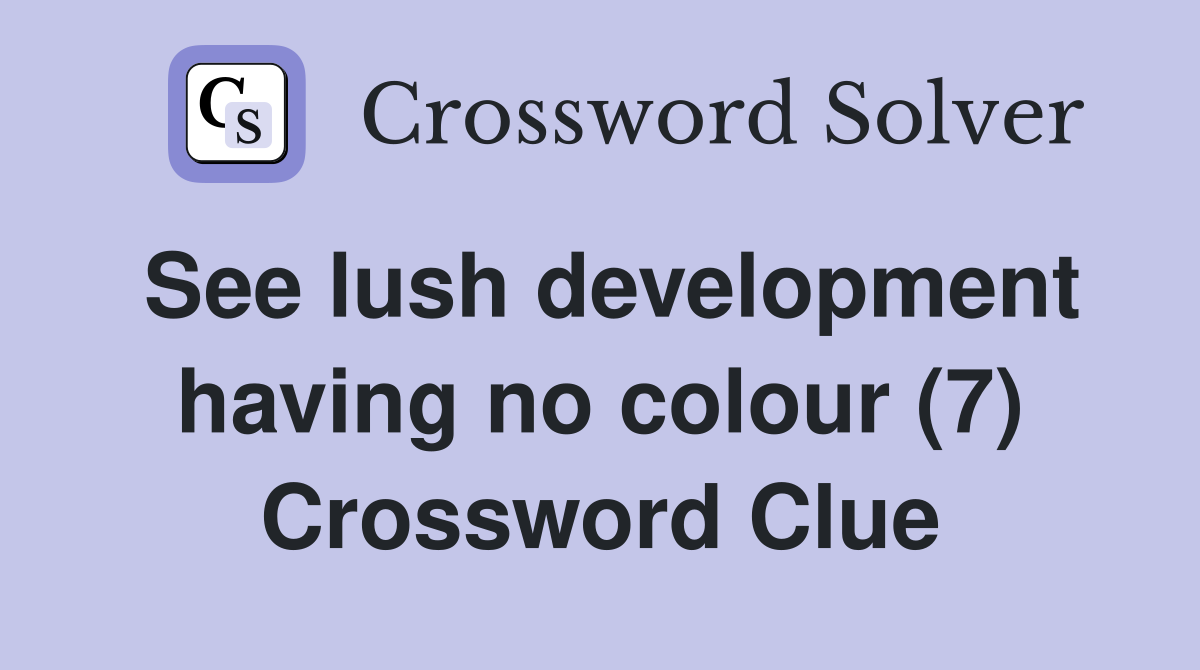 See lush development having no colour (7) Crossword Clue