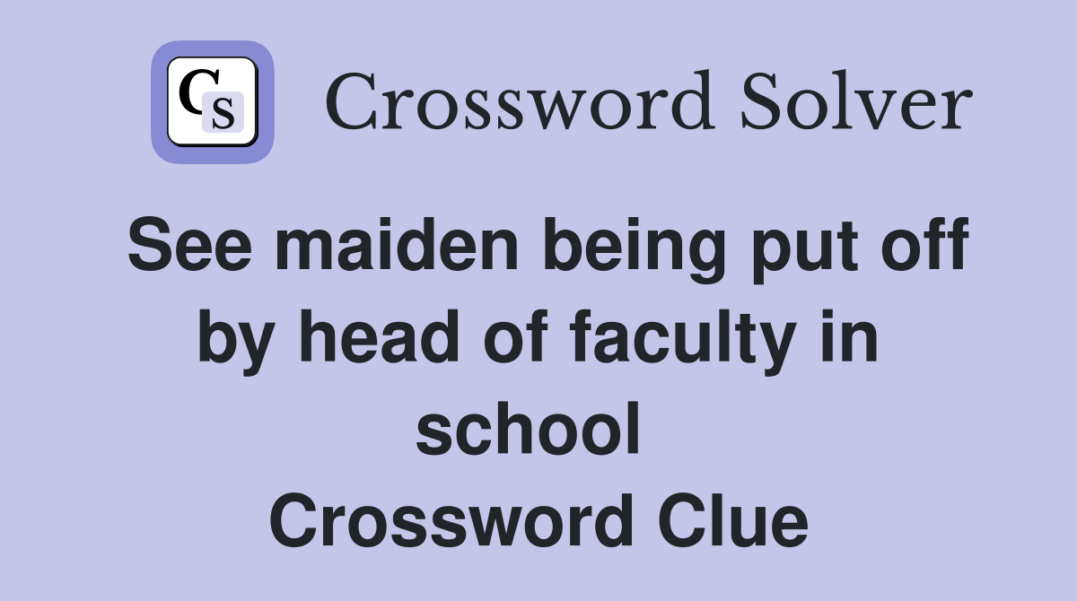 See maiden being put off by head of faculty in school  Crossword Clue
