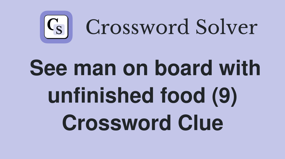 See man on board with unfinished food (9) Crossword Clue