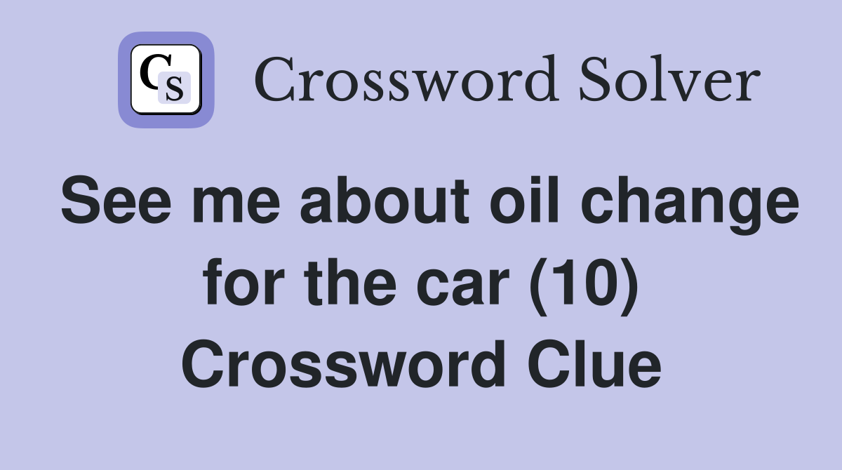 See me about oil change for the car (10) Crossword Clue