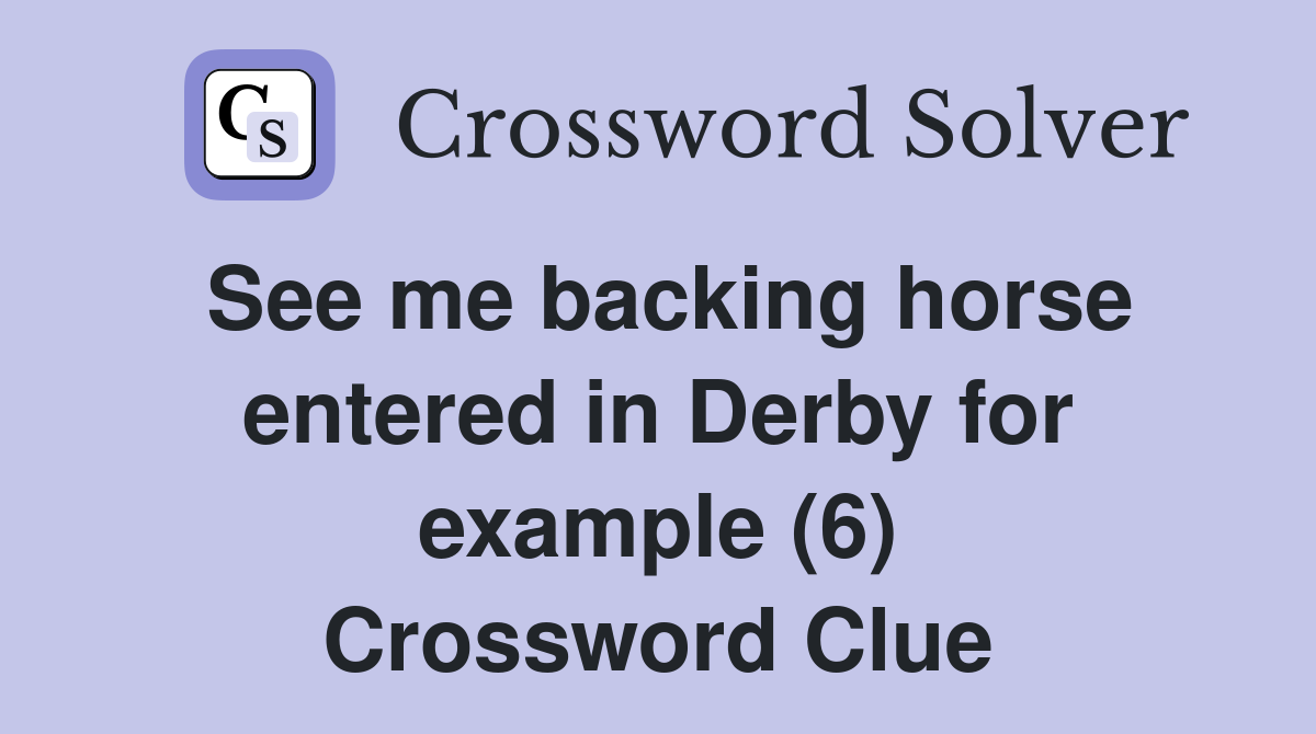 See me backing horse entered in Derby for example (6) Crossword Clue