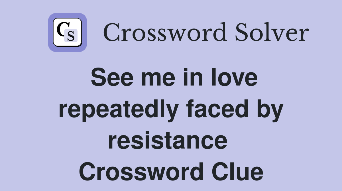 See me in love repeatedly faced by resistance  Crossword Clue