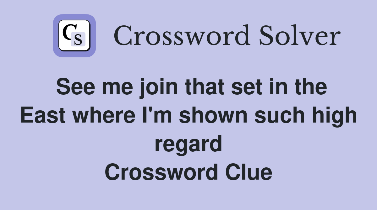 See me join that set in the East where I'm shown such high regard Crossword Clue