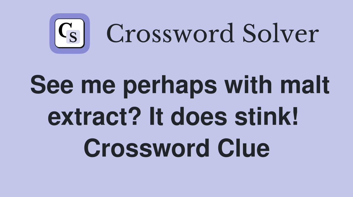See me perhaps with malt extract? It does stink!  Crossword Clue