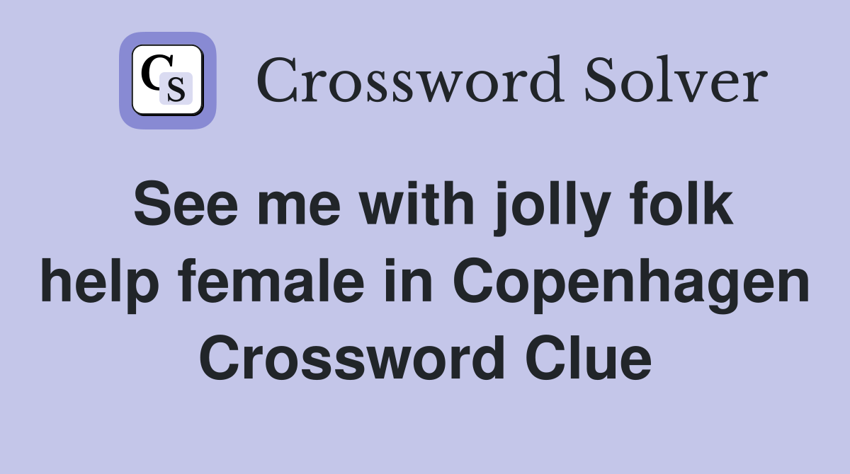 See me with jolly folk help female in Copenhagen Crossword Clue