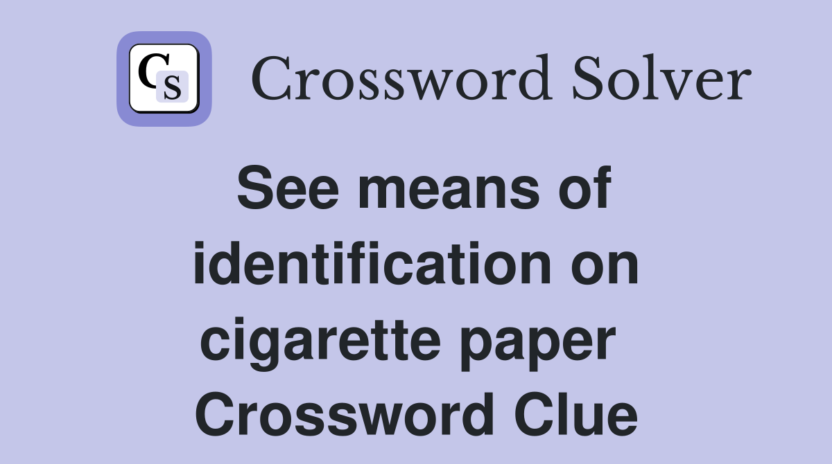See means of identification on cigarette paper  Crossword Clue