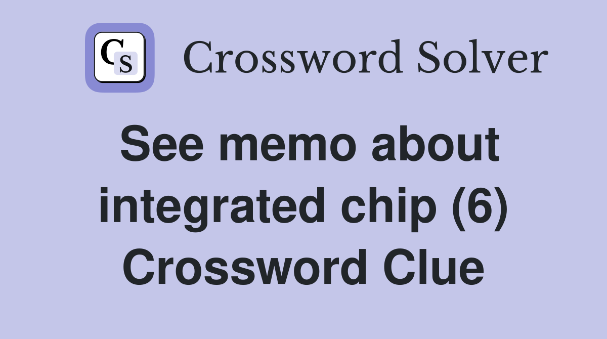 See memo about integrated chip (6) Crossword Clue