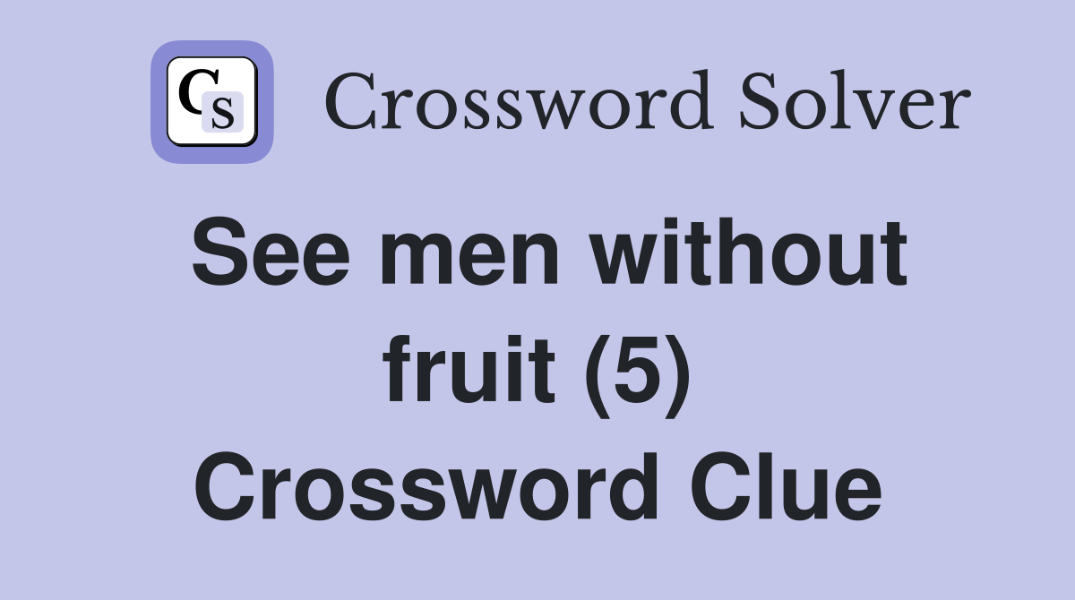See men without fruit (5) Crossword Clue
