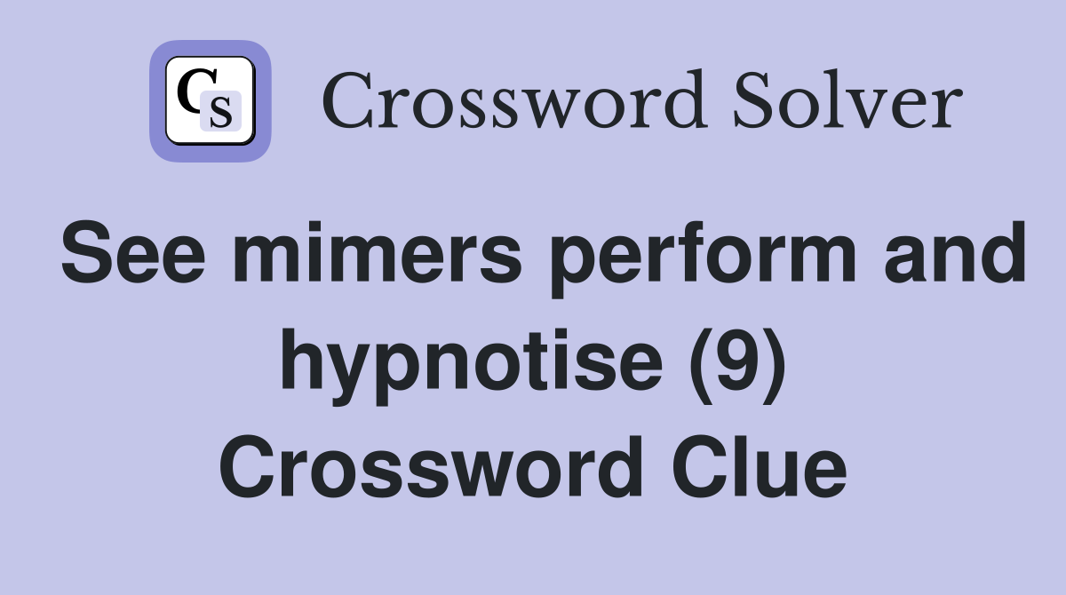 See mimers perform and hypnotise (9) Crossword Clue