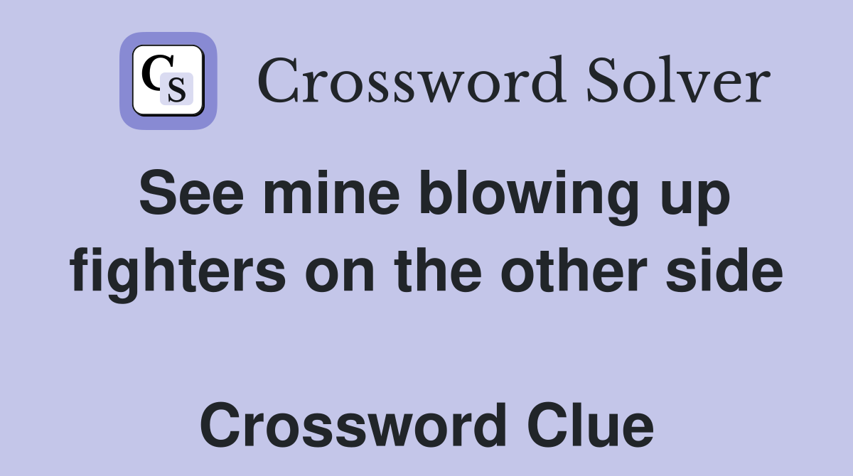 See mine blowing up fighters on the other side  Crossword Clue
