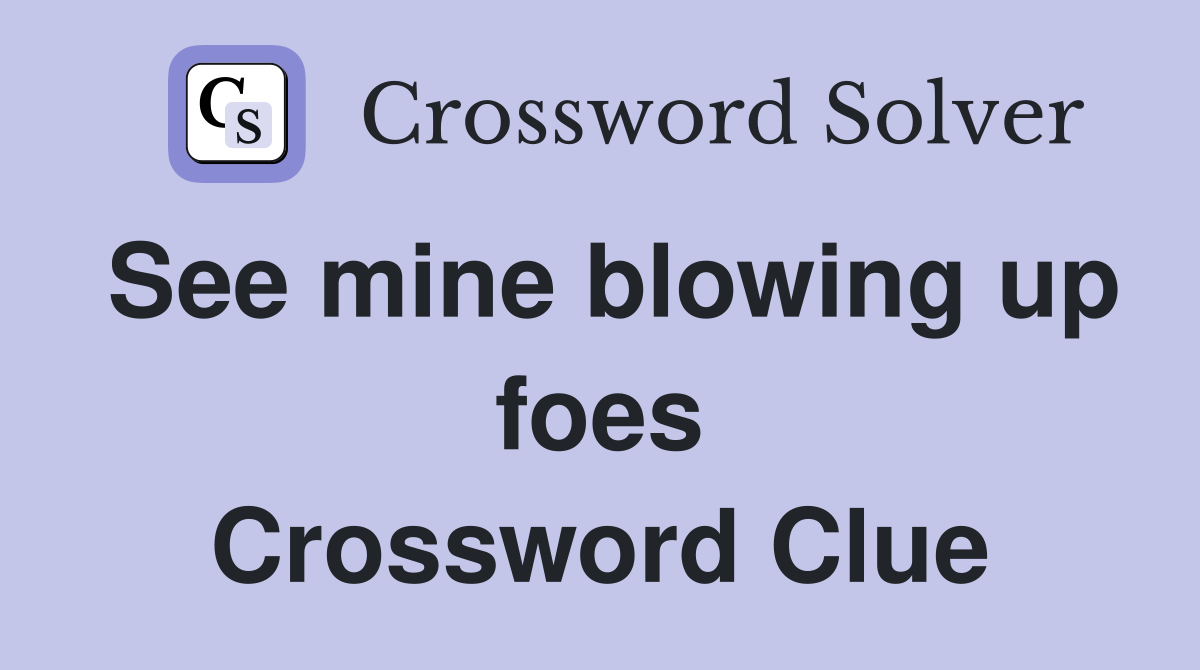 See mine blowing up foes Crossword Clue