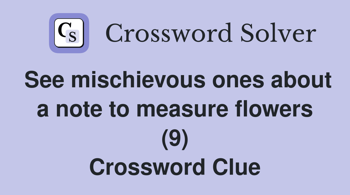 See mischievous ones about a note to measure flowers (9) Crossword Clue