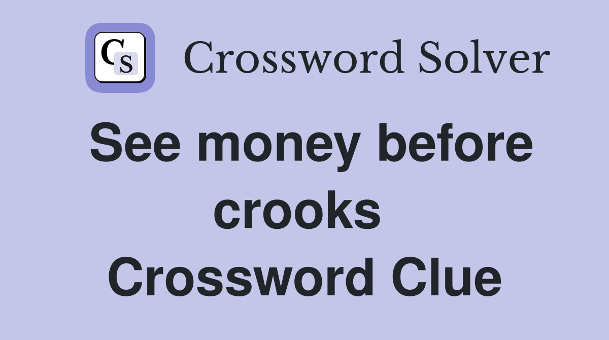 See money before crooks  Crossword Clue