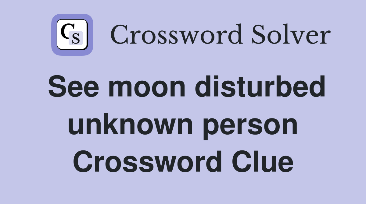 See moon disturbed unknown person Crossword Clue