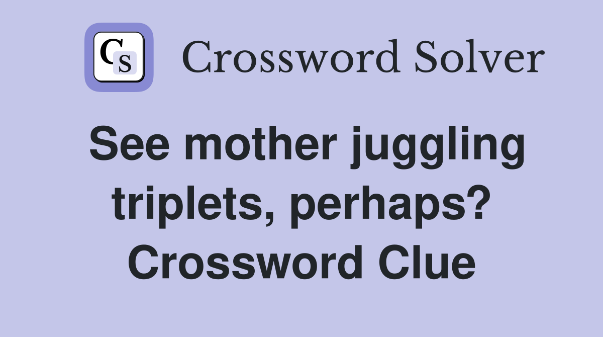 See mother juggling triplets, perhaps? Crossword Clue