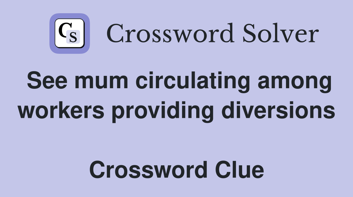 See mum circulating among workers providing diversions  Crossword Clue