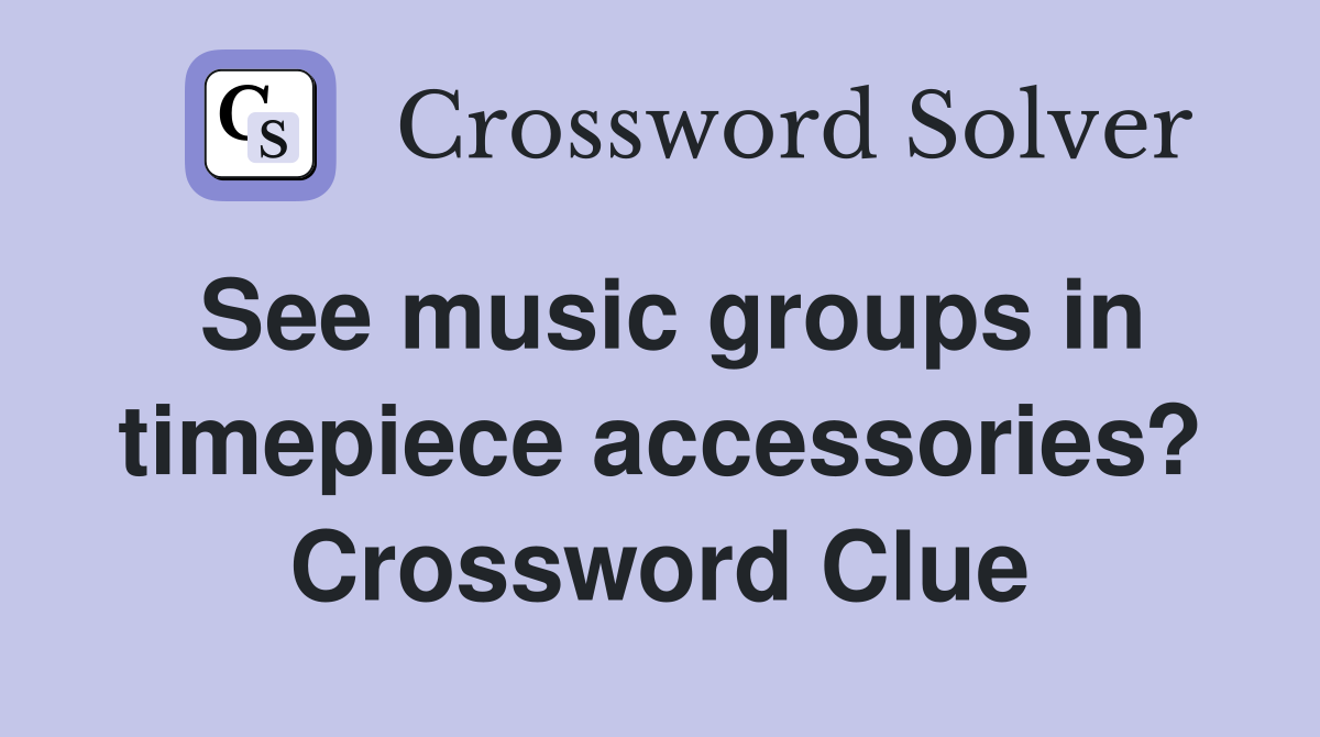 See music groups in timepiece accessories? Crossword Clue