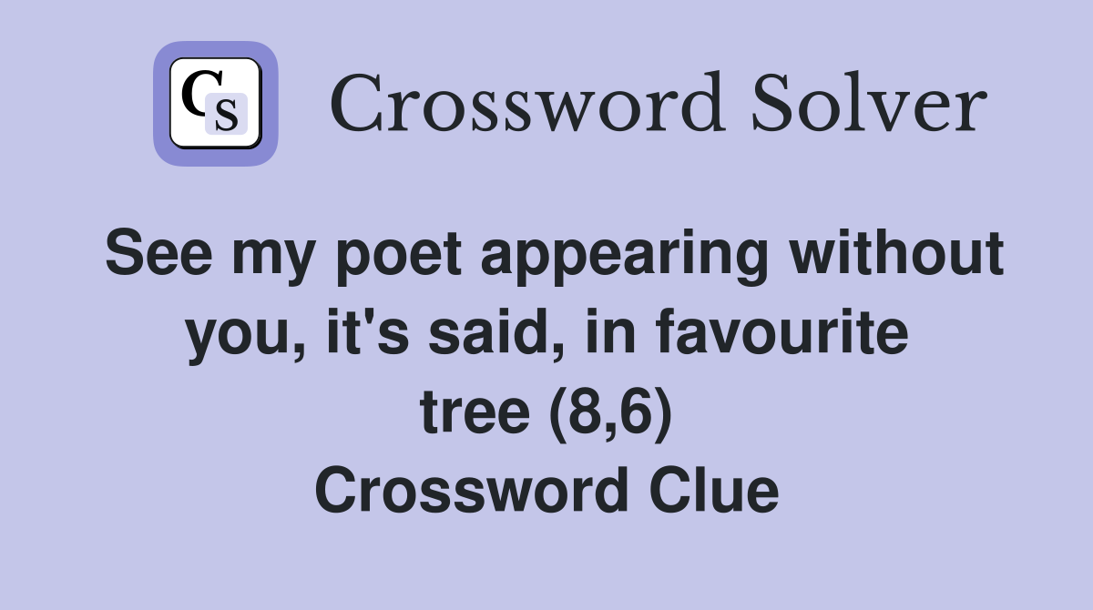 See my poet appearing without you, it's said, in favourite tree (8,6) Crossword Clue