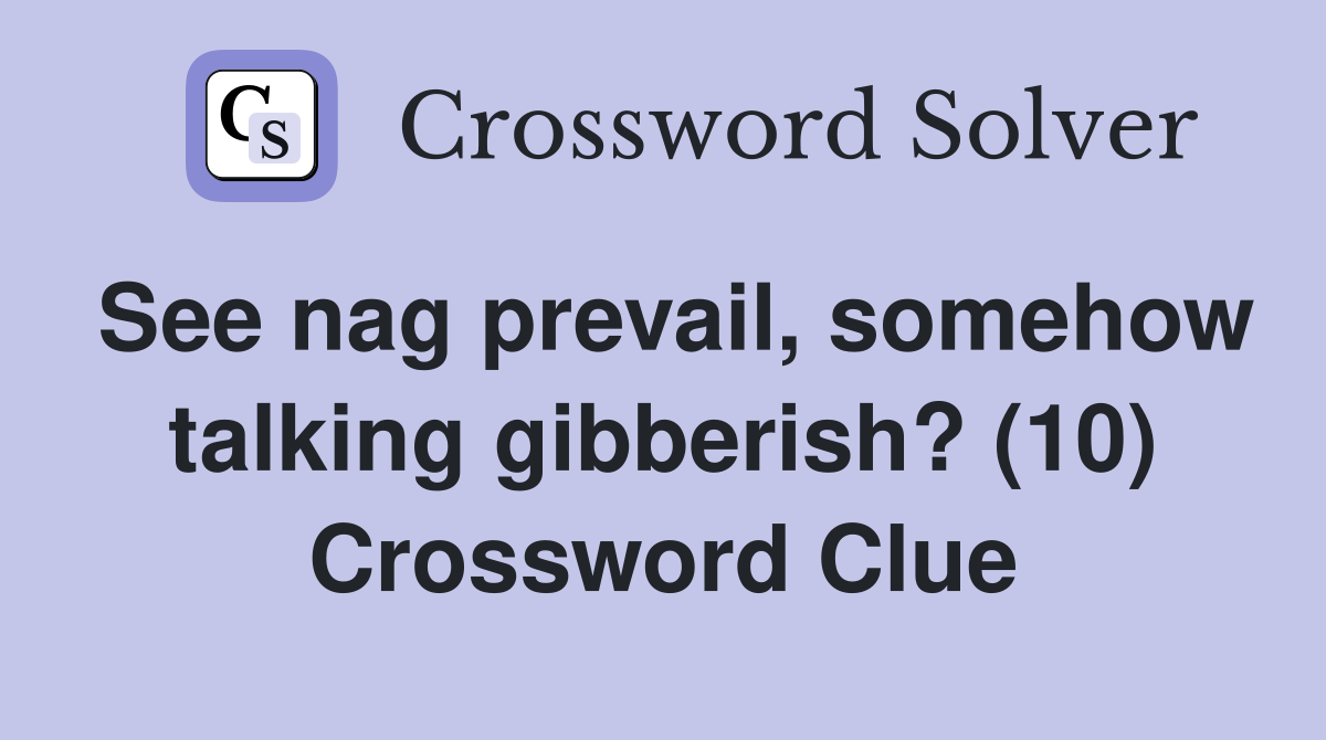 See nag prevail, somehow talking gibberish? (10) Crossword Clue