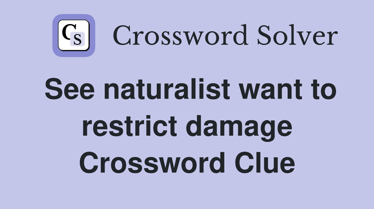 See naturalist want to restrict damage Crossword Clue