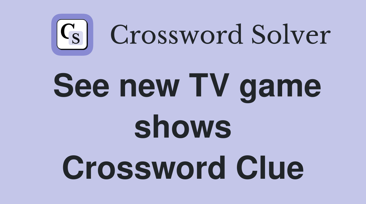 See new TV game shows Crossword Clue