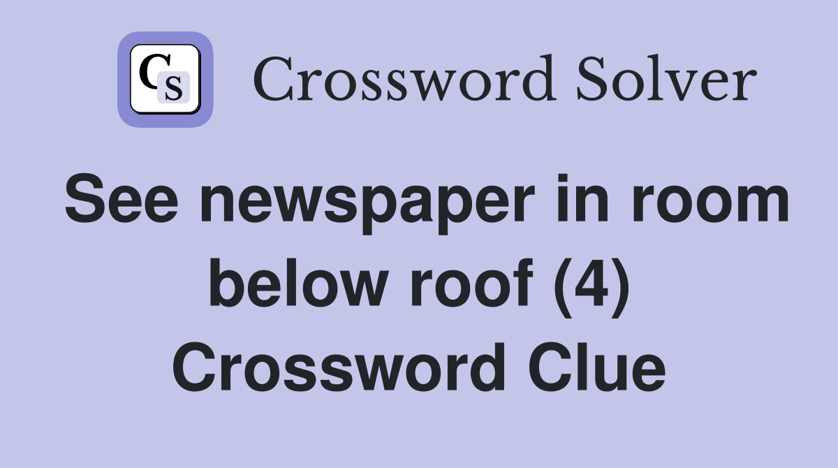 See newspaper in room below roof (4) Crossword Clue