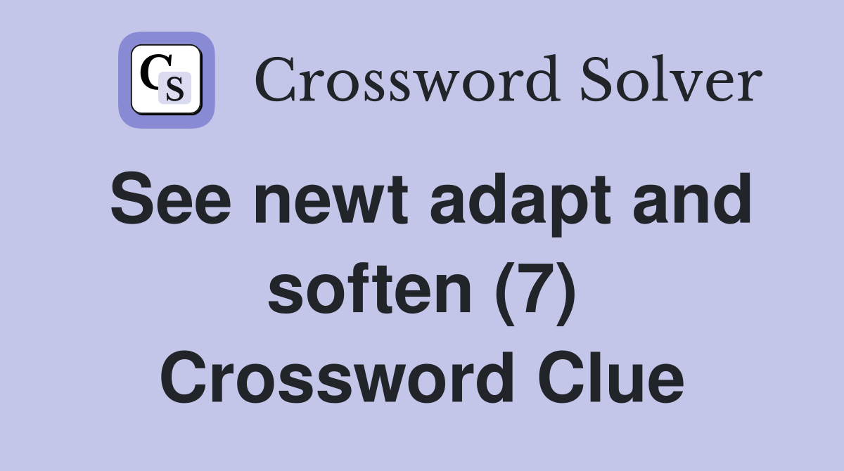 See newt adapt and soften (7) Crossword Clue