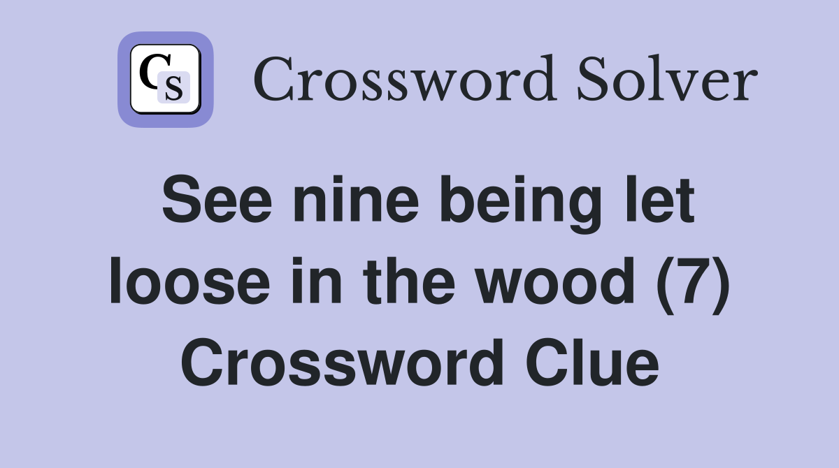 See nine being let loose in the wood (7) Crossword Clue