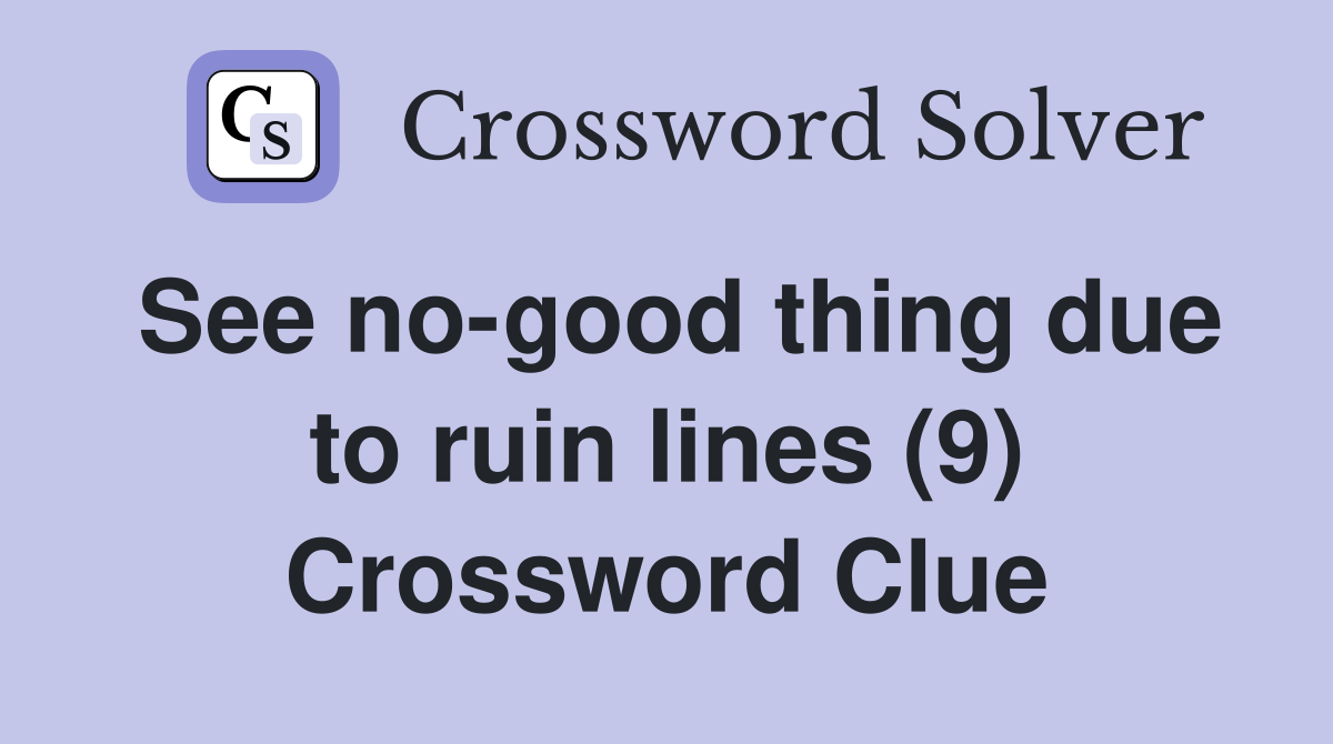 See no-good thing due to ruin lines (9) Crossword Clue