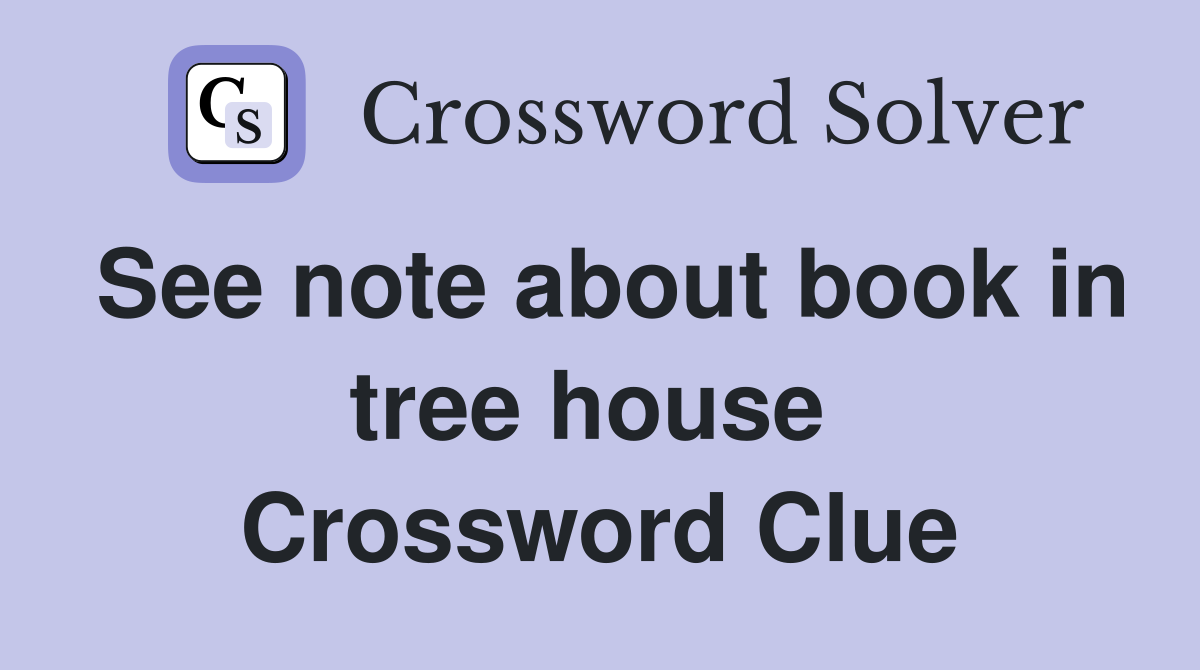 See note about book in tree house  Crossword Clue
