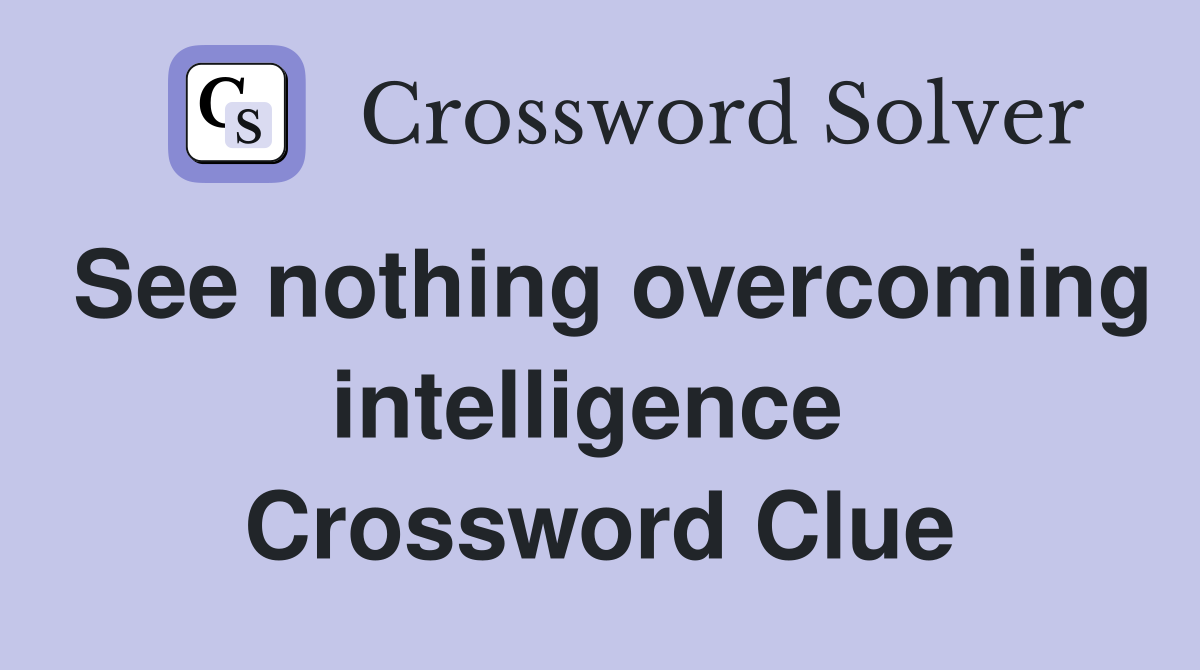 See nothing overcoming intelligence  Crossword Clue