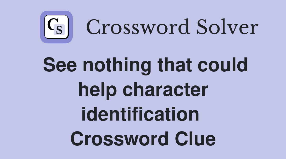 See nothing that could help character identification  Crossword Clue