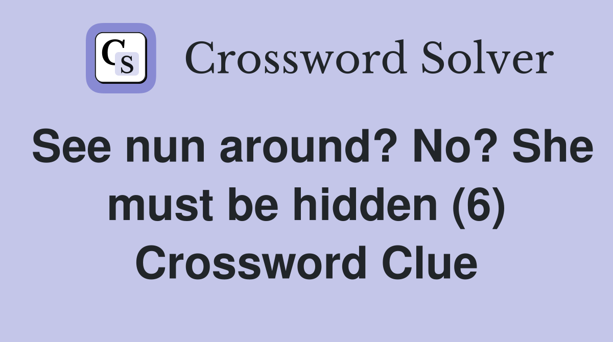 See nun around? No? She must be hidden (6) Crossword Clue