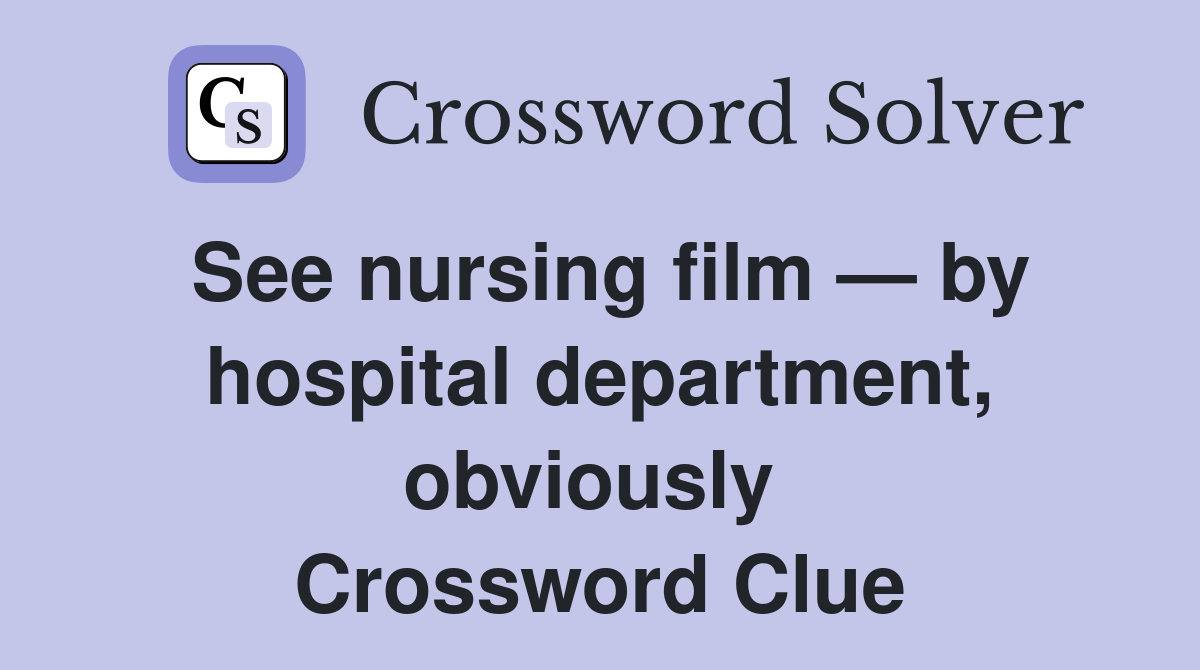 See nursing film — by hospital department, obviously  Crossword Clue