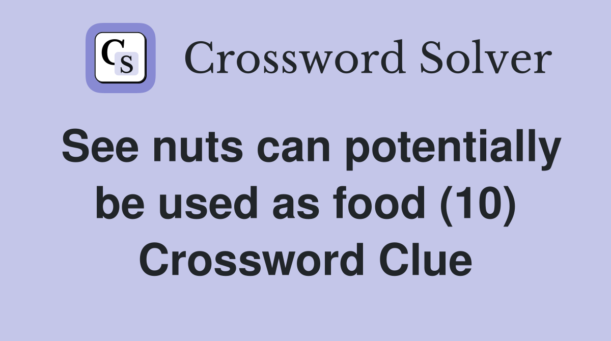 See nuts can potentially be used as food (10) Crossword Clue