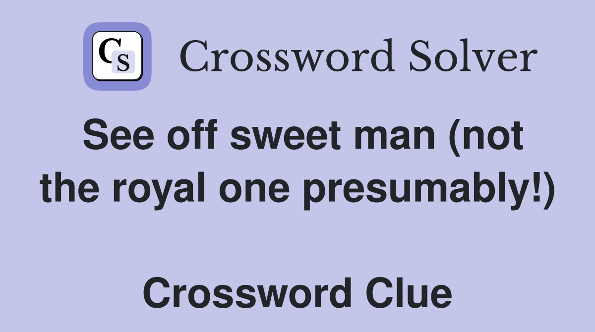 See off sweet man (not the royal one presumably!)  Crossword Clue
