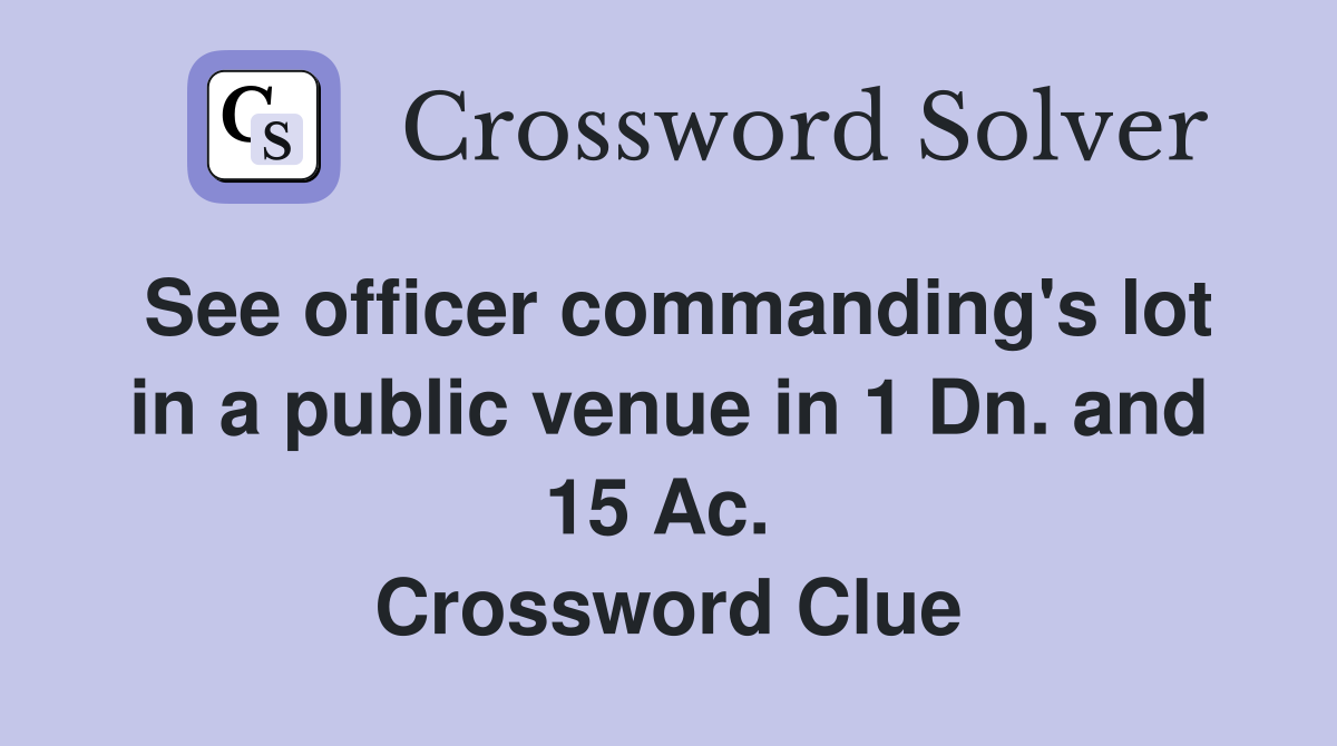See officer commanding's lot in a public venue in 1 Dn. and 15 Ac.  Crossword Clue