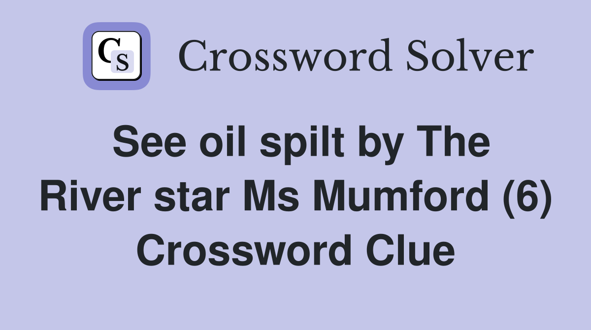 See oil spilt by The River star Ms Mumford (6) Crossword Clue