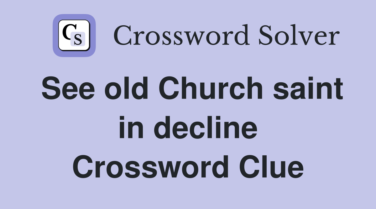 See old Church saint in decline Crossword Clue