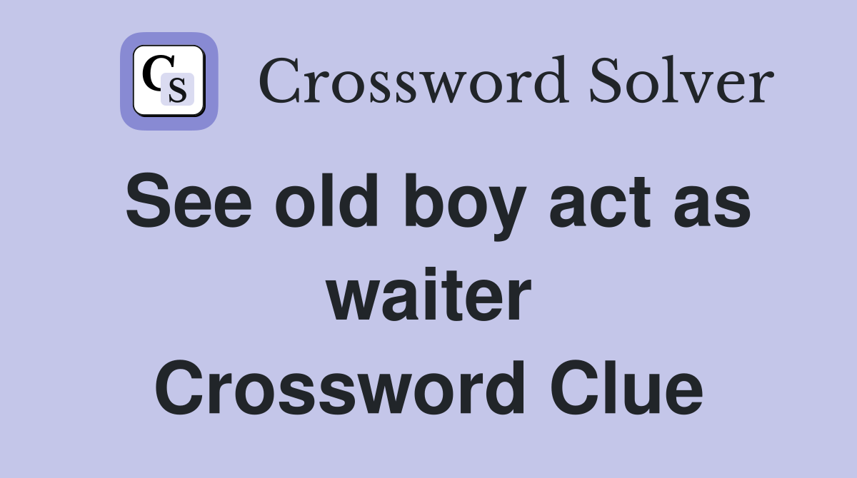 See old boy act as waiter Crossword Clue